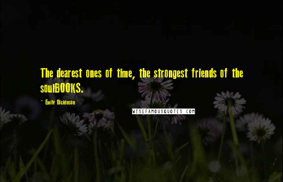 Emily Dickinson Quotes: The dearest ones of time, the strongest friends of the soulBOOKS.