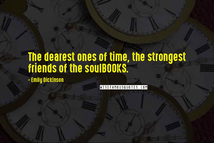 Emily Dickinson Quotes: The dearest ones of time, the strongest friends of the soulBOOKS.