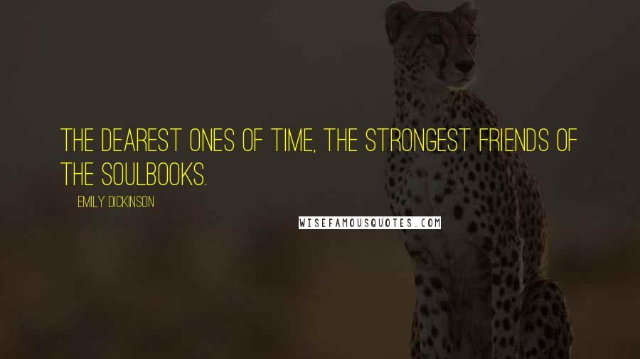 Emily Dickinson Quotes: The dearest ones of time, the strongest friends of the soulBOOKS.