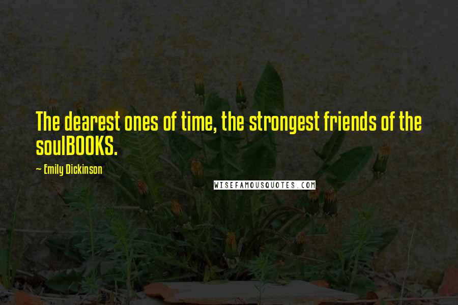 Emily Dickinson Quotes: The dearest ones of time, the strongest friends of the soulBOOKS.