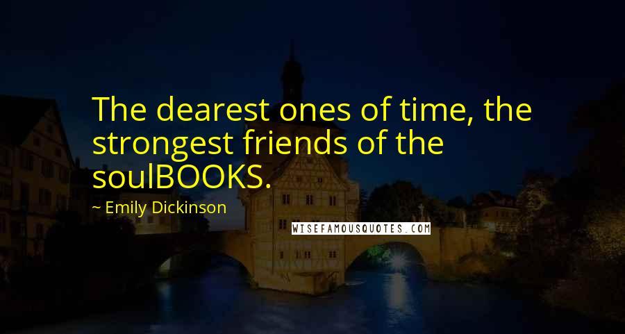 Emily Dickinson Quotes: The dearest ones of time, the strongest friends of the soulBOOKS.