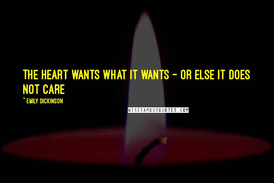 Emily Dickinson Quotes: The Heart wants what it wants - or else it does not care