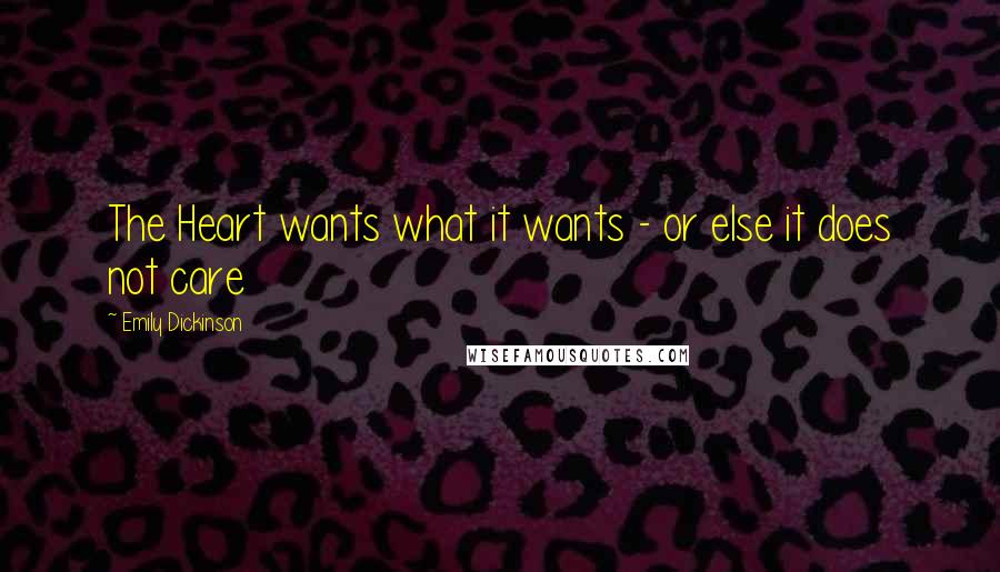 Emily Dickinson Quotes: The Heart wants what it wants - or else it does not care