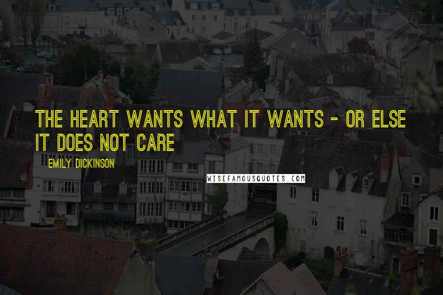 Emily Dickinson Quotes: The Heart wants what it wants - or else it does not care