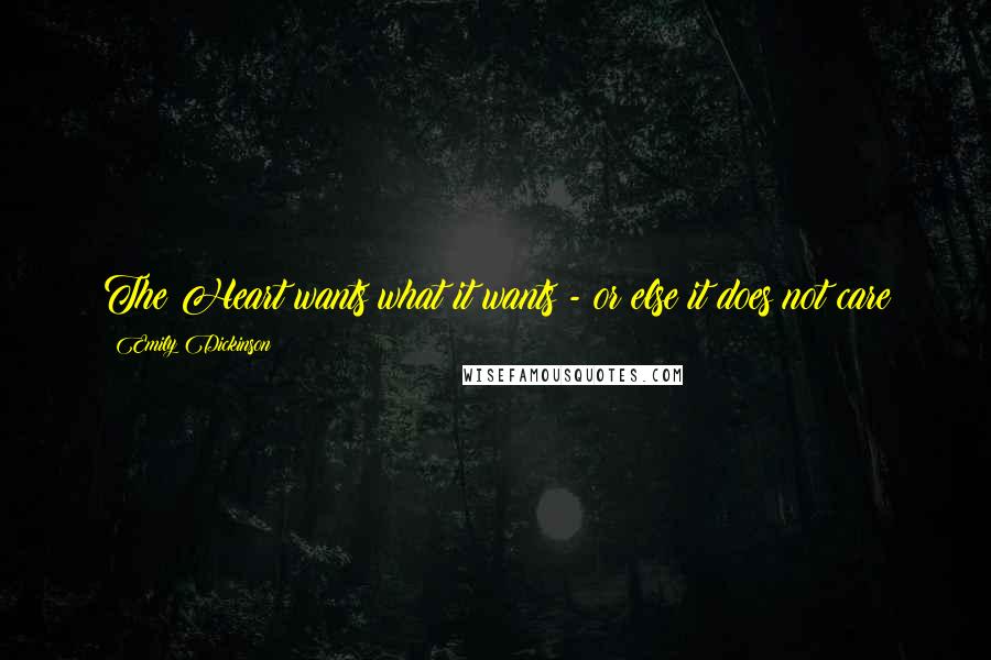 Emily Dickinson Quotes: The Heart wants what it wants - or else it does not care