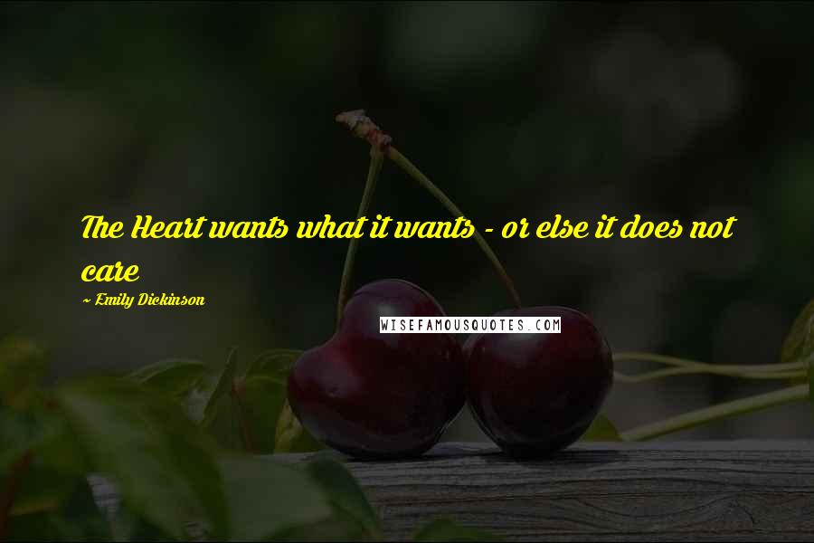 Emily Dickinson Quotes: The Heart wants what it wants - or else it does not care