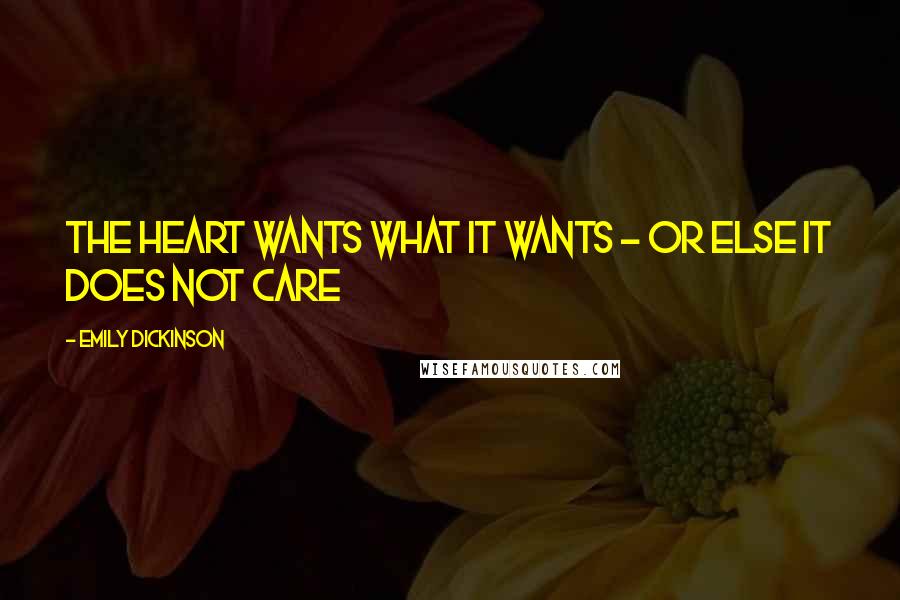 Emily Dickinson Quotes: The Heart wants what it wants - or else it does not care