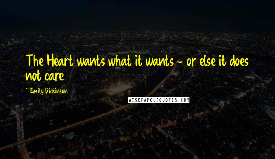 Emily Dickinson Quotes: The Heart wants what it wants - or else it does not care