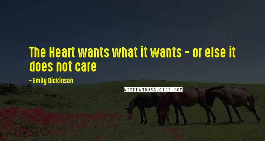Emily Dickinson Quotes: The Heart wants what it wants - or else it does not care