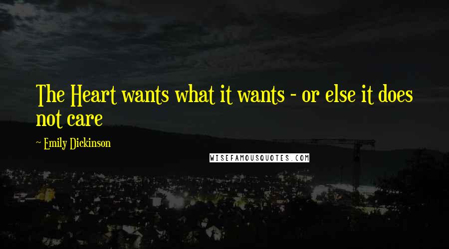 Emily Dickinson Quotes: The Heart wants what it wants - or else it does not care