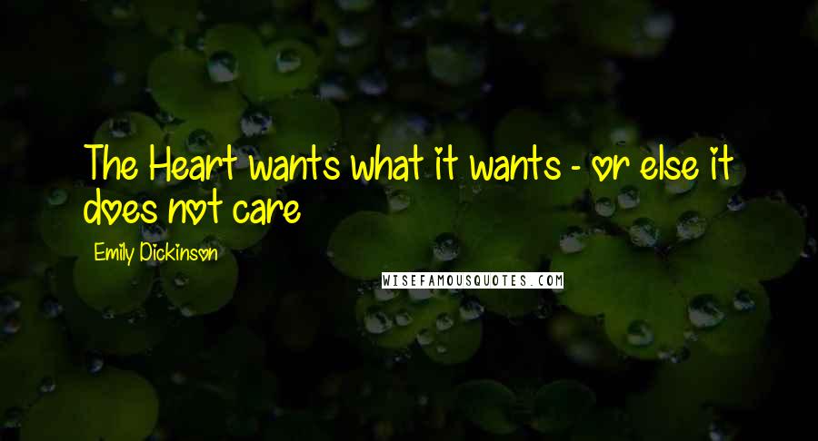 Emily Dickinson Quotes: The Heart wants what it wants - or else it does not care