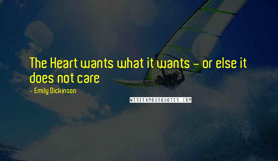 Emily Dickinson Quotes: The Heart wants what it wants - or else it does not care