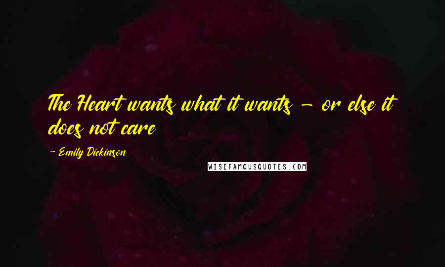 Emily Dickinson Quotes: The Heart wants what it wants - or else it does not care