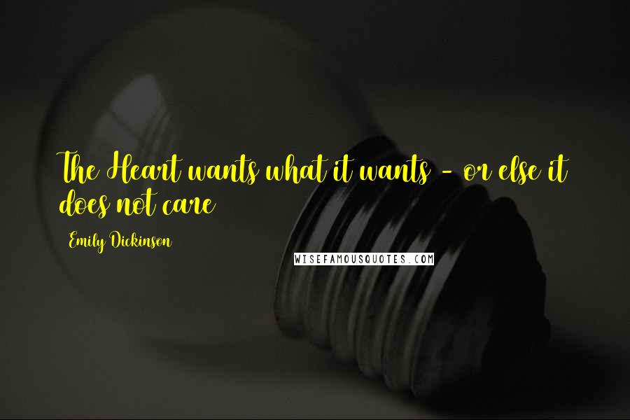 Emily Dickinson Quotes: The Heart wants what it wants - or else it does not care