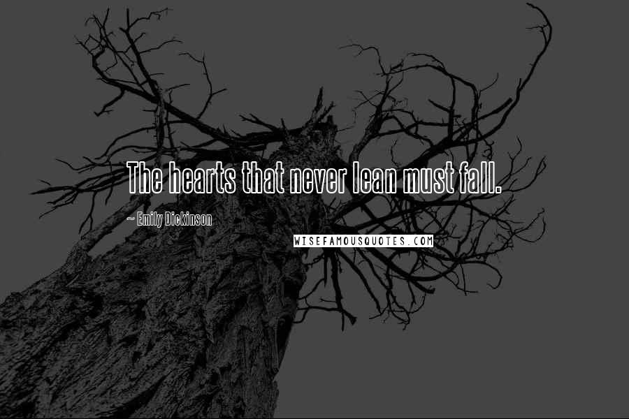Emily Dickinson Quotes: The hearts that never lean must fall.
