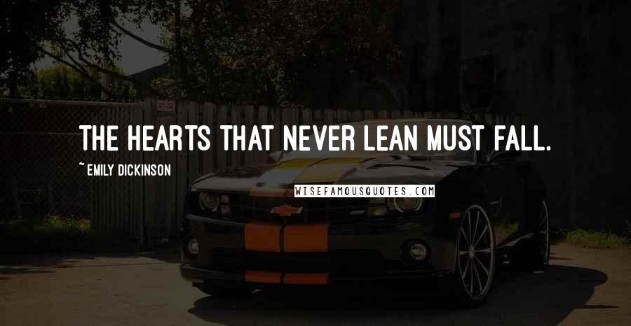 Emily Dickinson Quotes: The hearts that never lean must fall.