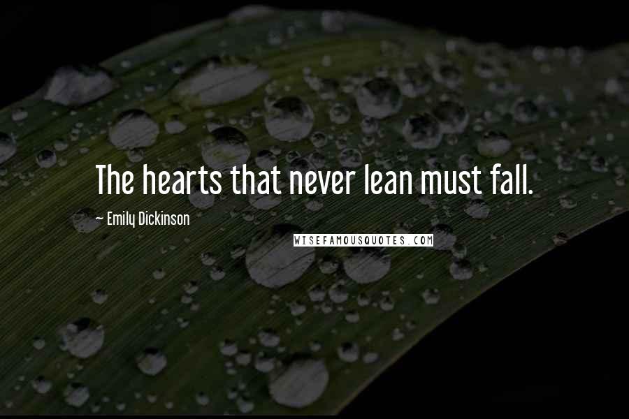 Emily Dickinson Quotes: The hearts that never lean must fall.