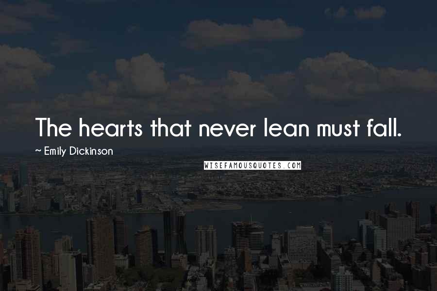 Emily Dickinson Quotes: The hearts that never lean must fall.