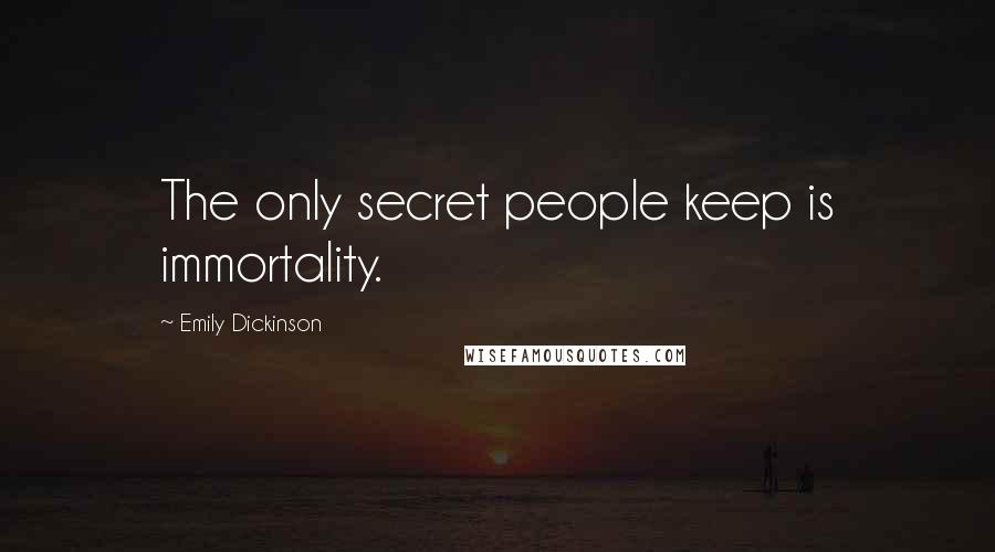 Emily Dickinson Quotes: The only secret people keep is immortality.