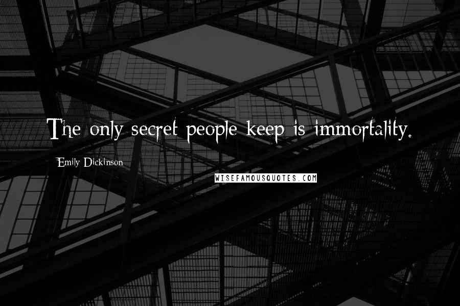 Emily Dickinson Quotes: The only secret people keep is immortality.