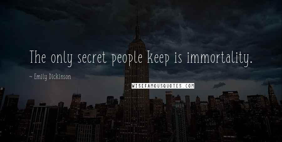 Emily Dickinson Quotes: The only secret people keep is immortality.