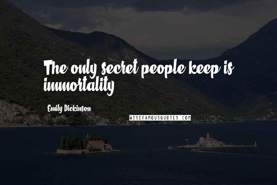 Emily Dickinson Quotes: The only secret people keep is immortality.