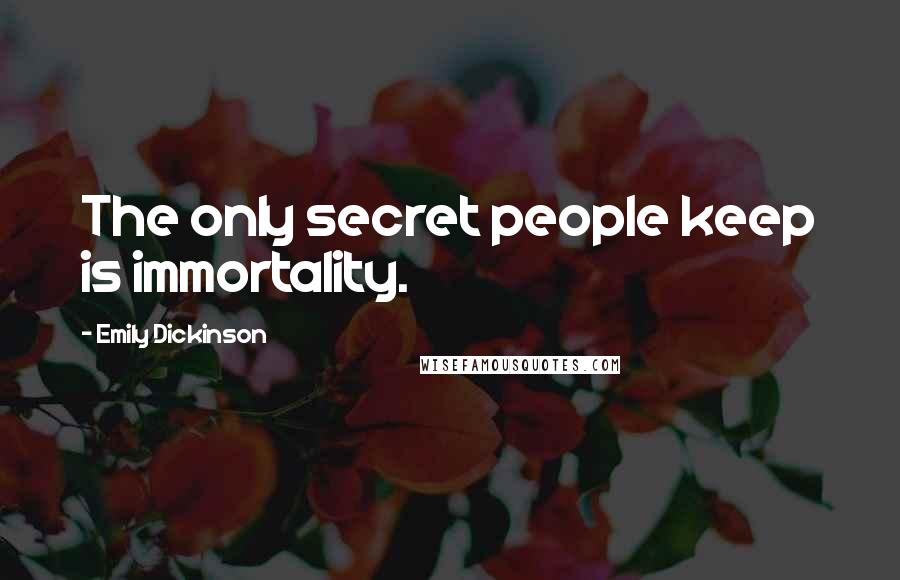 Emily Dickinson Quotes: The only secret people keep is immortality.