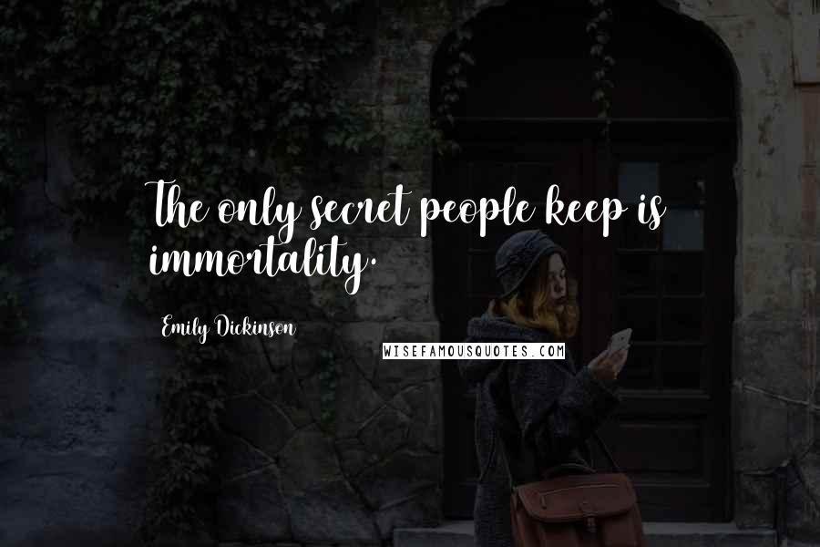 Emily Dickinson Quotes: The only secret people keep is immortality.