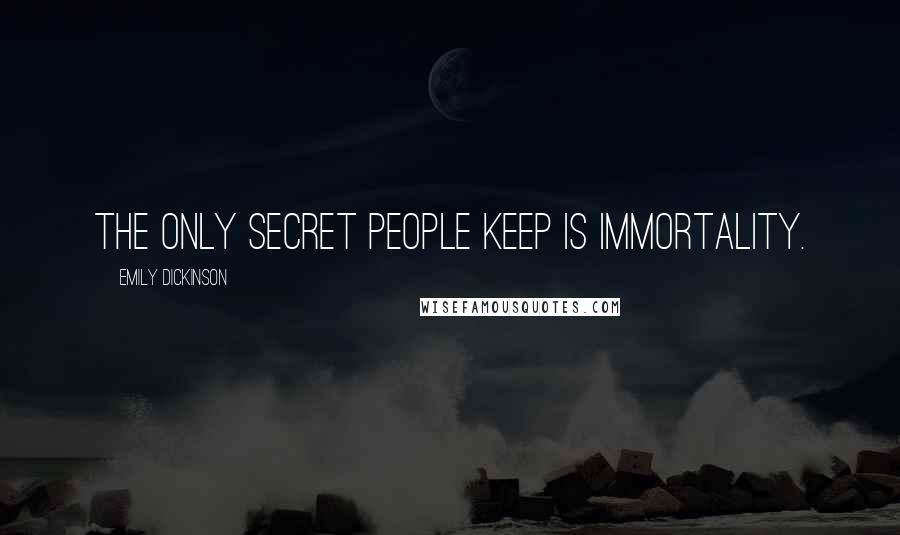 Emily Dickinson Quotes: The only secret people keep is immortality.