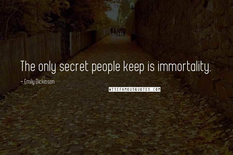 Emily Dickinson Quotes: The only secret people keep is immortality.