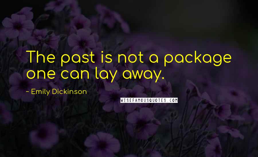 Emily Dickinson Quotes: The past is not a package one can lay away.