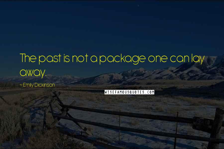 Emily Dickinson Quotes: The past is not a package one can lay away.
