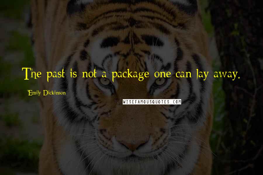 Emily Dickinson Quotes: The past is not a package one can lay away.