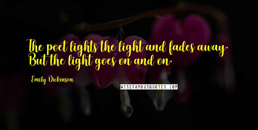 Emily Dickinson Quotes: The poet lights the light and fades away. But the light goes on and on.