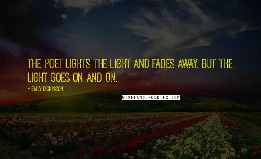 Emily Dickinson Quotes: The poet lights the light and fades away. But the light goes on and on.