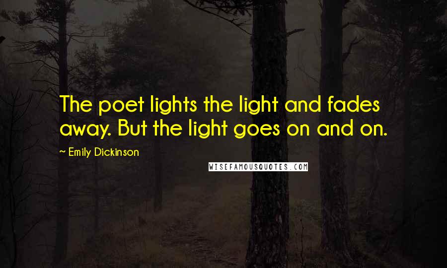 Emily Dickinson Quotes: The poet lights the light and fades away. But the light goes on and on.