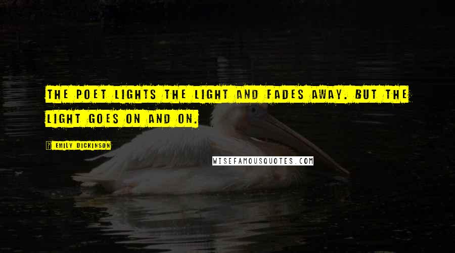 Emily Dickinson Quotes: The poet lights the light and fades away. But the light goes on and on.