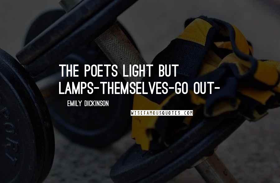 Emily Dickinson Quotes: The Poets light but Lamps-Themselves-go out-