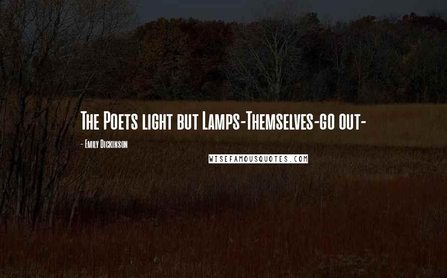 Emily Dickinson Quotes: The Poets light but Lamps-Themselves-go out-