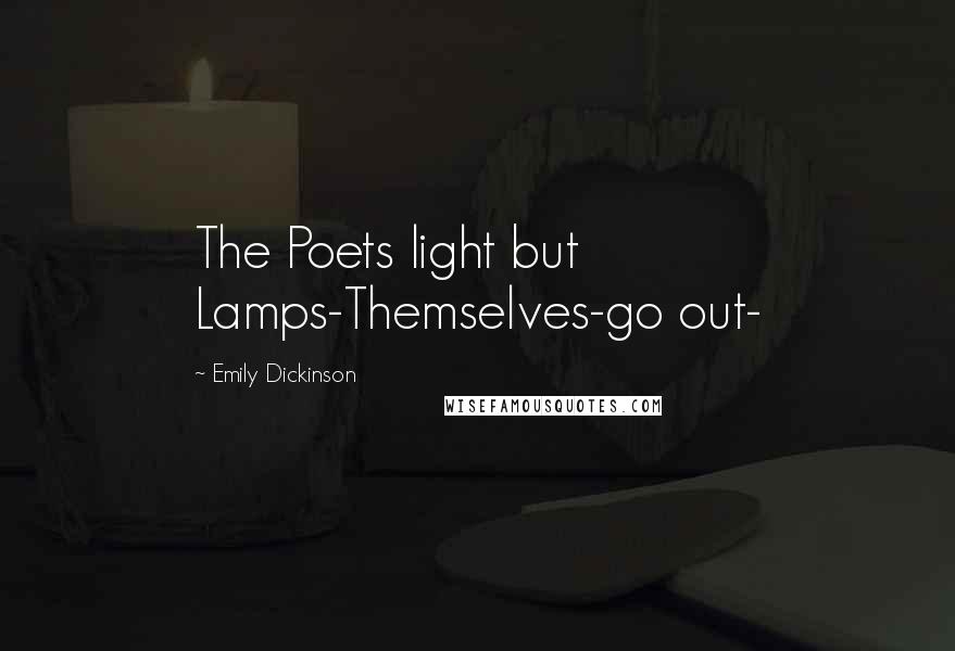 Emily Dickinson Quotes: The Poets light but Lamps-Themselves-go out-