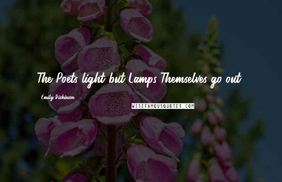 Emily Dickinson Quotes: The Poets light but Lamps-Themselves-go out-