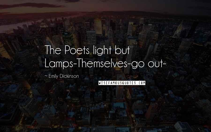 Emily Dickinson Quotes: The Poets light but Lamps-Themselves-go out-