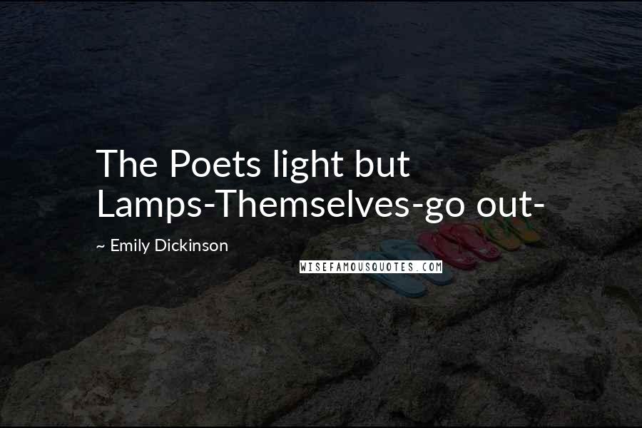 Emily Dickinson Quotes: The Poets light but Lamps-Themselves-go out-