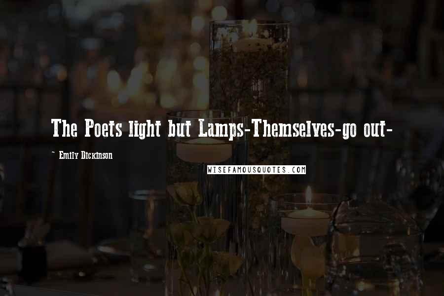 Emily Dickinson Quotes: The Poets light but Lamps-Themselves-go out-