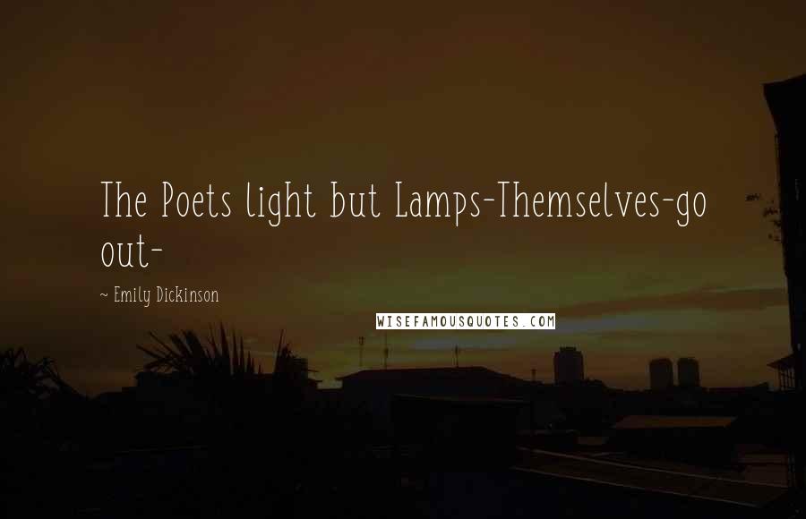Emily Dickinson Quotes: The Poets light but Lamps-Themselves-go out-