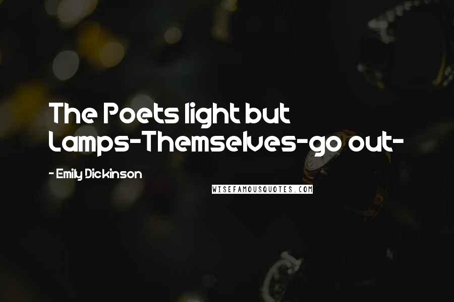 Emily Dickinson Quotes: The Poets light but Lamps-Themselves-go out-