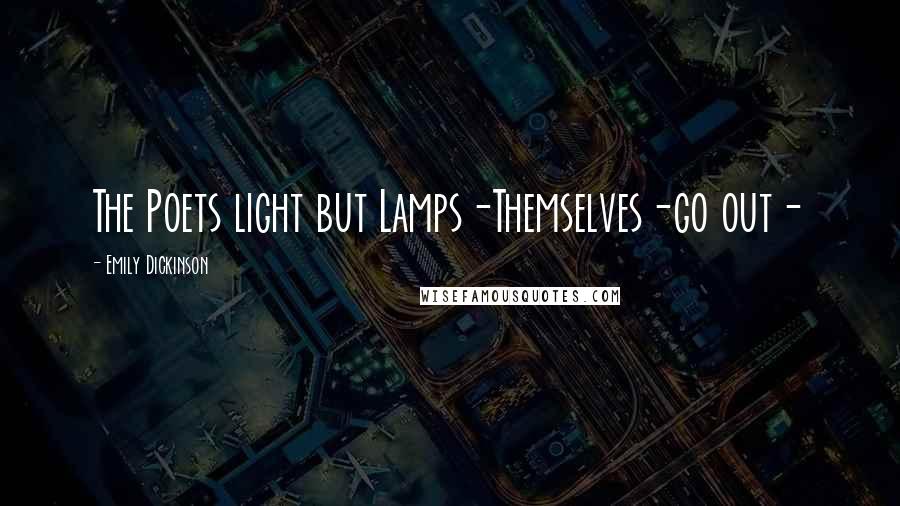 Emily Dickinson Quotes: The Poets light but Lamps-Themselves-go out-