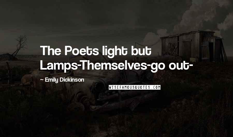 Emily Dickinson Quotes: The Poets light but Lamps-Themselves-go out-