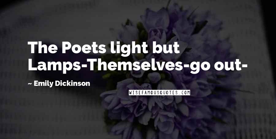 Emily Dickinson Quotes: The Poets light but Lamps-Themselves-go out-