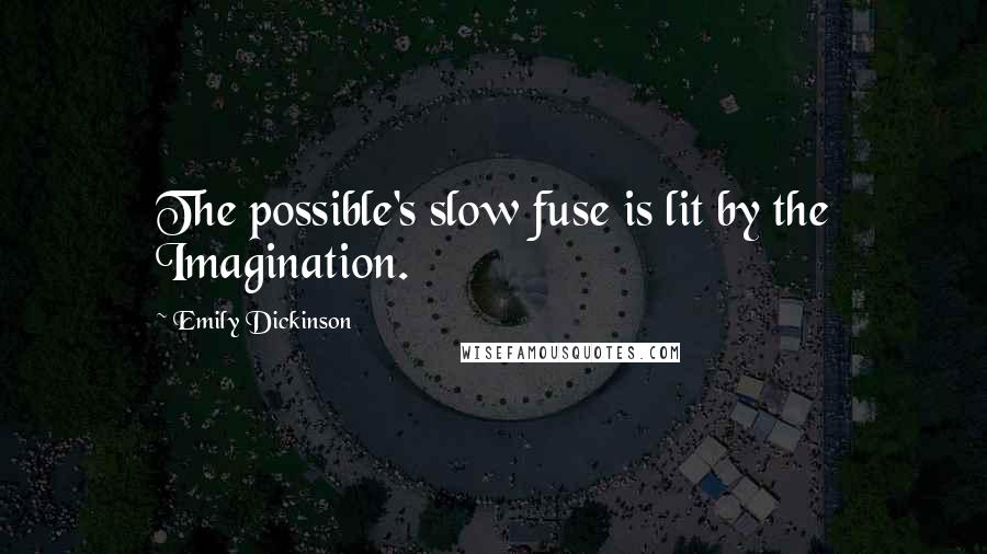 Emily Dickinson Quotes: The possible's slow fuse is lit by the Imagination.